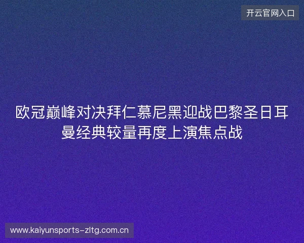 欧冠巅峰对决拜仁慕尼黑迎战巴黎圣日耳曼经典较量再度上演焦点战