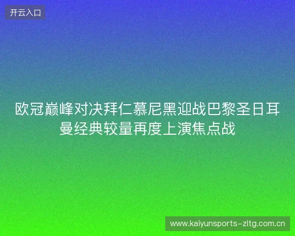 欧冠巅峰对决拜仁慕尼黑迎战巴黎圣日耳曼经典较量再度上演焦点战 欧冠巅峰对决拜仁慕尼黑迎战巴黎圣日耳曼经典较量再度上演焦点战