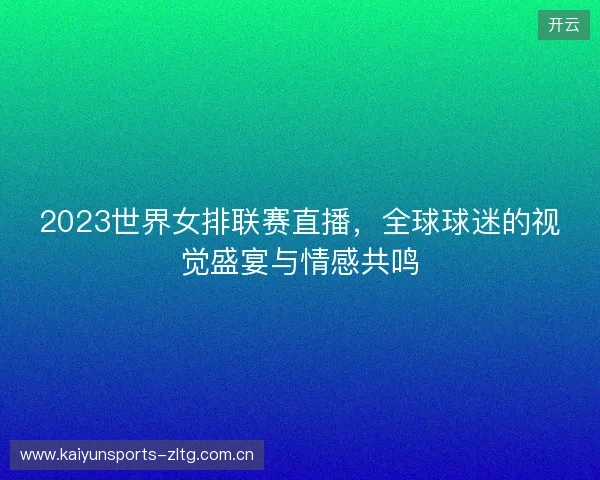 2023世界女排联赛直播，全球球迷的视觉盛宴与情感共鸣