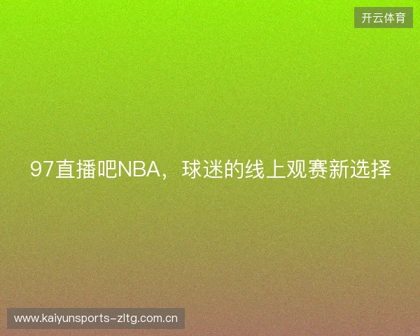 97直播吧NBA，球迷的线上观赛新选择