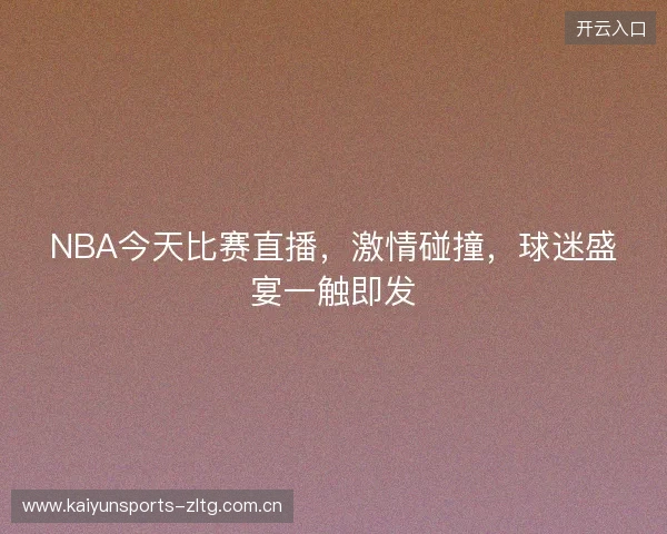 NBA今天比赛直播，激情碰撞，球迷盛宴一触即发
