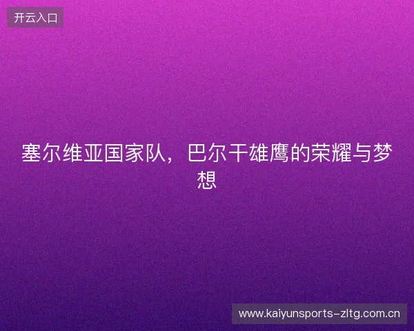 塞尔维亚国家队，巴尔干雄鹰的荣耀与梦想